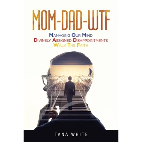 Mom-Dad-Wtf: Managing Our Mind-Divinely Assigned Disappointments-Walk the Faith