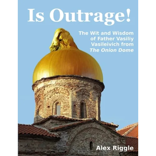 Is Outrage! The Wit and Wisdom of Father Vasiliy Vasileivich from The Onion Dome