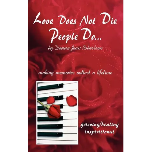 Love Does Not Die - People Do: Making Memories Outlast a Lifetime
