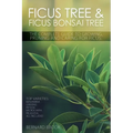 Ficus Tree and Ficus Bonsai Tree. The Complete Guide to Growing, Pruning and Caring for Ficus. Top Varieties: Benjamina, Ginseng, Retusa, Microcarpa,