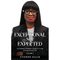 Exceptional Not Expected Volume 2: An ordinary woman's guide to Living an Exceptional Life
