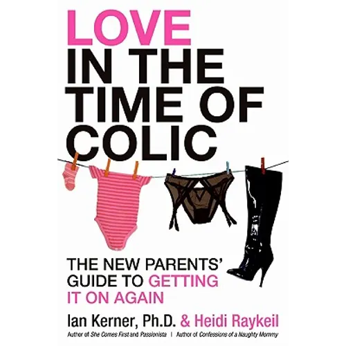 Love in the Time of Colic: The New Parents' Guide to Getting It on Again