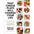 That Cheese Plate Will Change Your Life: Creative Gatherings and Self-Care with the Cheese by Numbers Method