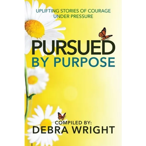 Pursued By Purpose Uplifting Stories of Courage Under Pressure