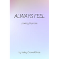 Always Feel: Poetry & Prose
