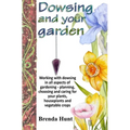 Dowsing and your garden: Working with dowsing in all aspects of gardening - planning, choosing and caring for your plants, houseplants and vege