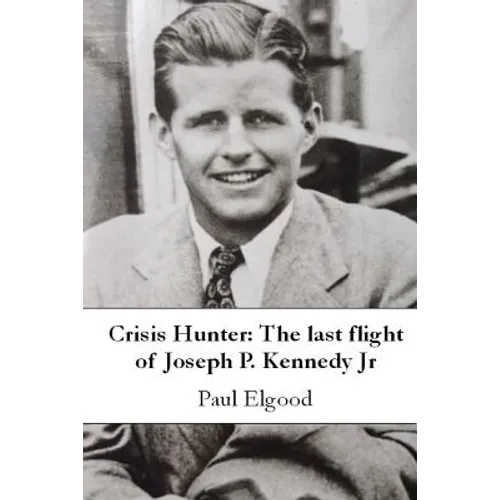 Crisis Hunter: The Last Flight of Joseph P. Kennedy Jr