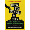 How to Steal a City: The Battle for Nelson Mandela Bay: An Inside Account