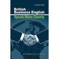 Speak More Clearly: British Business English: Speak English with Confidence