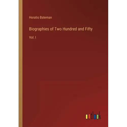 Biographies of Two Hundred and Fifty: Vol. I