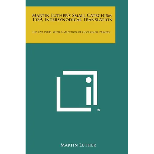 Martin Luther's Small Catechism 1529, Intersynodical Translation: The Five Parts, with a Selection of Occasional Prayers