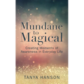 Mundane to Magical: Creating Moments of Awareness in Everyday Life