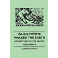 When Coyote Walked the Earth - Indian Tales of the Pacific Northwest