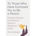 To Those Who Have Confused You to Be a Person: Words as Violence and Stories of Women's Resistance Online