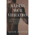 Raising Your Vibration: Fine Tune Your Body and Soul to Receive Messages from Heaven