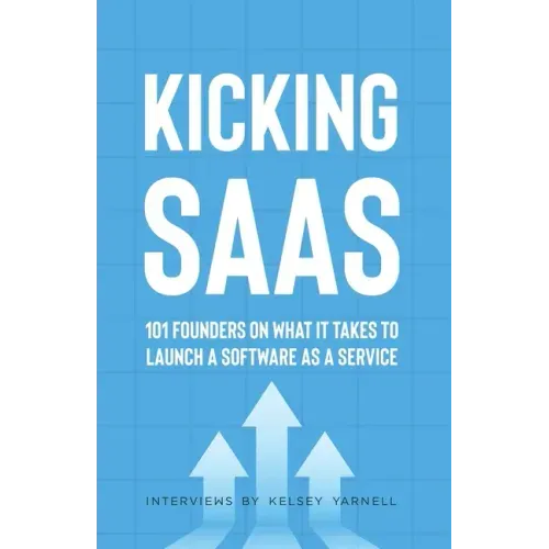 Kicking SaaS: 101 Founders on What it Takes to Launch a Software as a Service