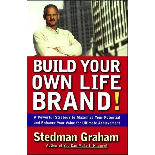 Build Your Own Life Brand!: A Powerful Strategy to Maximize Your Potential and Enhance Your Value for Ultimate Achievement