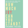How Much Joy Can You Stand?: How to Push Past Your Fears and Create Your Dreams