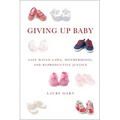 Giving Up Baby: Safe Haven Laws, Motherhood, and Reproductive Justice