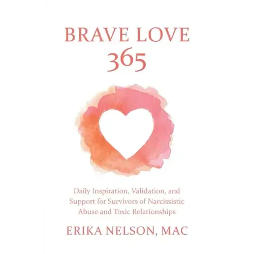 Brave Love 365: Daily Inspiration, Validation, and Support for Survivors of Narcissistic Abuse and Toxic Relationships