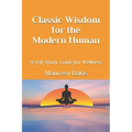 Classic Wisdom for the Modern Human: A Self-Study Guide for Wellness