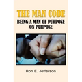 The Man Code: Being a Man of Purpose on Purpose