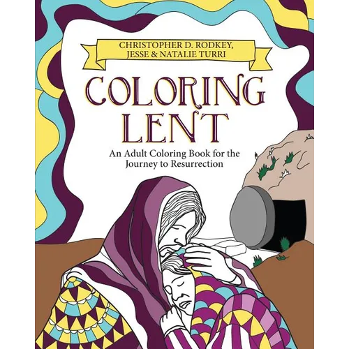 Coloring Lent: An Adult Coloring Book for the Journey to Resurrection