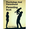 Psychology And Parenthood: Parenting Book