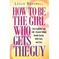 How to Be the Girl Who Gets the Guy: How Irresistible, Confident and Self-Assured Women Handle Dating With Class and Sass