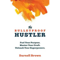 The Bulletproof Hustler: Fuel Your Purpose. Master Your Craft. Unleash Your Superpowers.