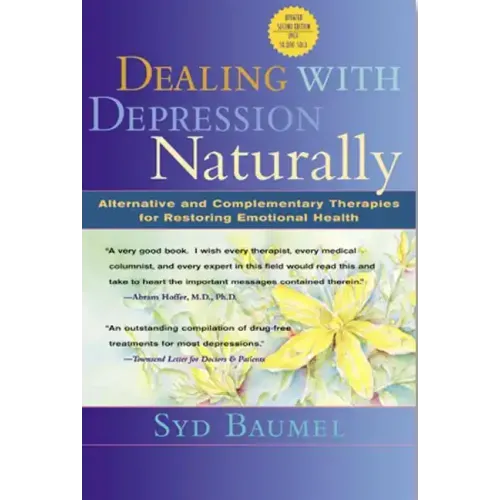 Dealing with Depression Naturally: Alternatives and Complementary Therapies for Restoring Emotional Health