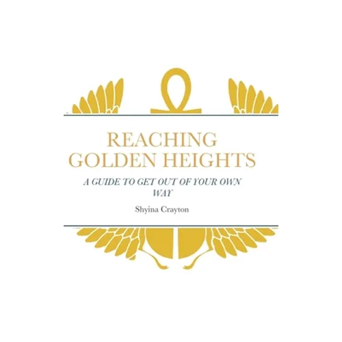 Reaching Golden Heights: A Guide to Help Get Out of Your Own Way