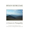 A Course in Tranquility: Integrating Meditation, Effective Living, and Non Dualism
