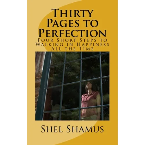 Thirty Pages to Change Your Life: Four Short Steps to Walking in Happiness All the Time