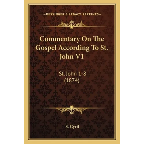 Commentary On The Gospel According To St. John V1: St. John 1-8 (1874)