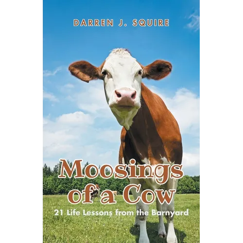Moosings of a Cow: 21 Life Lessons from the Barnyard