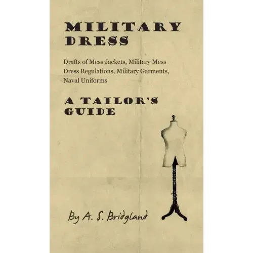 Military Dress: Drafts of Mess Jackets, Military Mess Dress Regulations, Military Garments, Naval Uniforms - A Tailor's Guide
