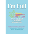 I'm Full: Remindful Eating Tips to Feel Great and Make Peace with your Plate