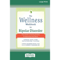 The Wellness Workbook for Bipolar Disorder: Your Guide to Getting Healthy and Improving Your Mood (16pt Large Print Edition)