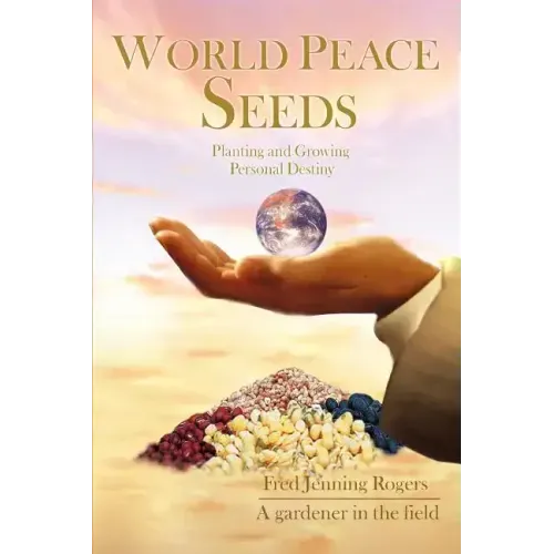 World Peace Seeds: Planting and Growing Personal Destiny
