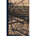 The Oliver Plow Book: A Treatise on Plows and Plowing