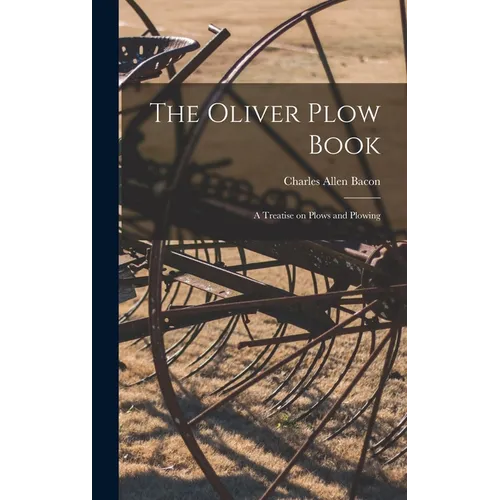 The Oliver Plow Book: A Treatise on Plows and Plowing