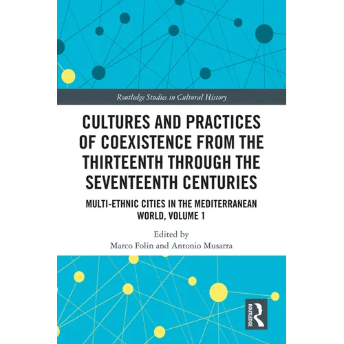 Cultures and Practices of Coexistence from the Thirteenth Through the Seventeenth Centuries: Multi-Ethnic Cities in the Mediterranean World, Volume 1