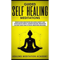 Guided Self Healing Meditations: Mindfulness Meditation Including Anxiety and Stress Relief Scripts, Chakras Healing, Meditation for Deep Sleep, Panic