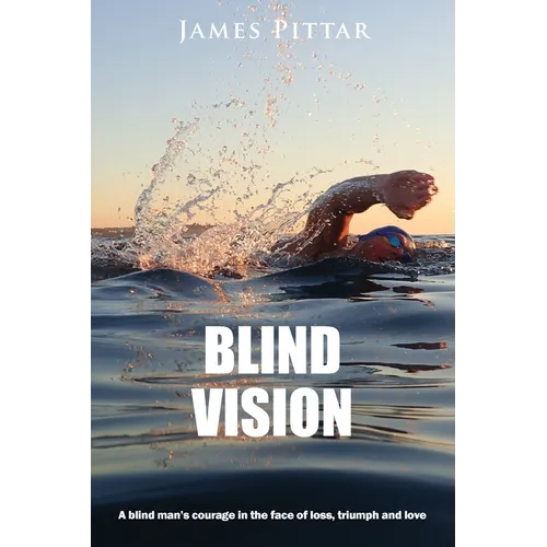 Blind Vision: A blind mans courage in the face of loss, triumph and love