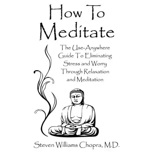 How to Meditate: The Use-Anywhere Guide to Eliminating Stress and Worry Through Relaxation and Meditation