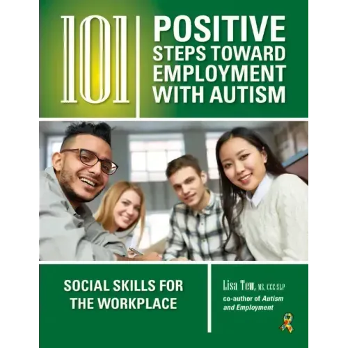 101 Positive Steps Toward Employment with Autism: Social Skills for the Workplace