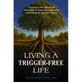 Living a Trigger-Free Life: Transform Your Emotional Reactions to Experience Personal Empowerment and Well-being