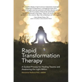Rapid Transformation Therapy: A Guided Process for Healing Trauma and Awakening the Light Within