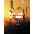Manitoba Muslims: A History of Resilience and Growth